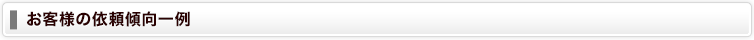 お客様のご依頼傾向一例